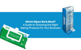 Which Wipes Work Best? A Guide to Choosing the Right Wiping Products for Your Business