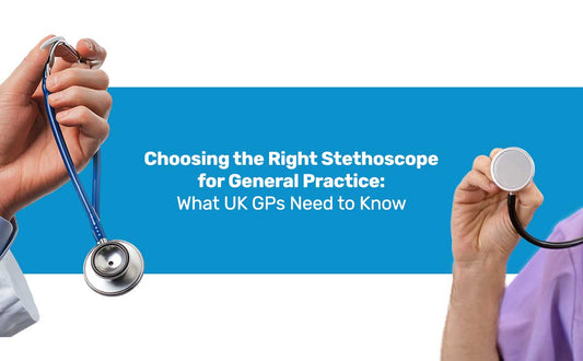 Choosing the Right Stethoscope for General Practice: What UK GPs Need to Know